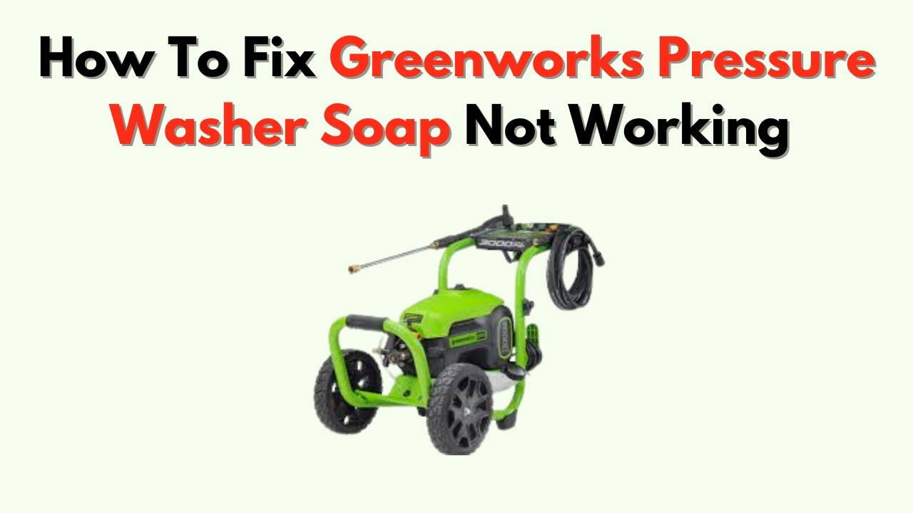 Greenworks Pressure Washer Soap Not Working