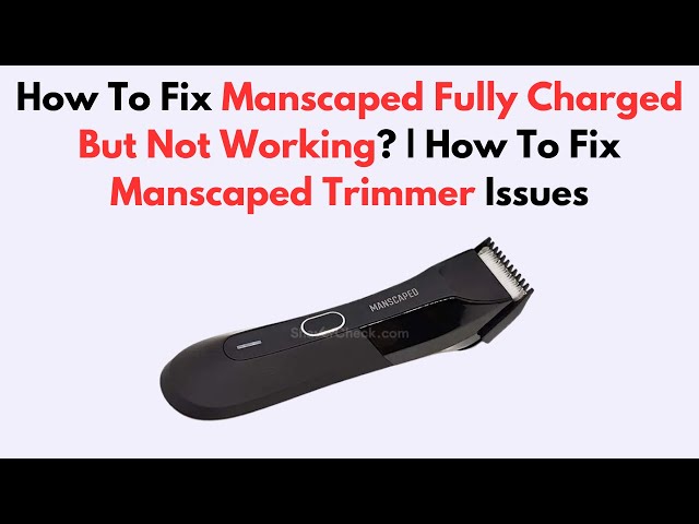Manscaped Fully Charged But Not Working